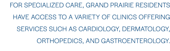 For specialized care, Grand Prairie residents have access to a variety of clinics offering services such as cardiolog...