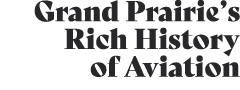 Grand Prairie’s Rich History of Aviation