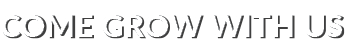 COME GROW WITH US