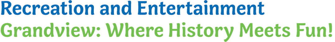 Recreation and Entertainment Grandview: Where History Meets Fun!