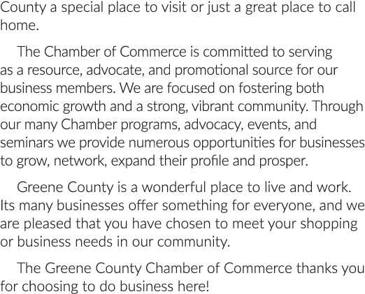 County a special place to visit or just a great place to call home. The Chamber of Commerce is committed to serving a...