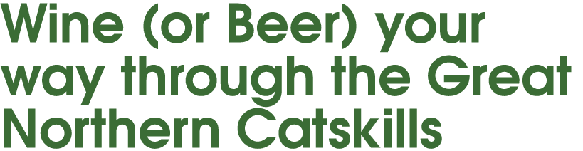 Wine (or Beer) your way through the Great Northern Catskills