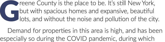 Greene County is the place to be. It’s still New York, but with spacious homes and expansive, beautiful lots, and wit...