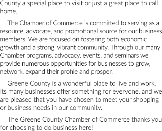 County a special place to visit or just a great place to call home. The Chamber of Commerce is committed to serving a...