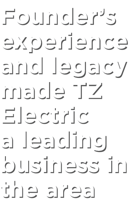 Founder’s experience and legacy made TZ Electric a leading business in the area