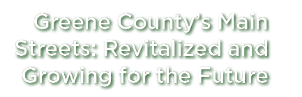 Greene County s Main Streets: Revitalized and Growing for the Future