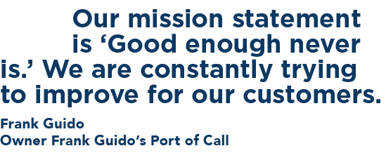 Our mission statement is ‘Good enough never is.’ We are constantly trying to improve for our customers. Frank Guido O...