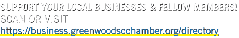 SUPPORT YOUR LOCAL BUSINESSES & FELLOW MEMBERS! SCAN OR VISIT https://business.greenwoodscchamber.org/directory