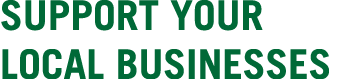 SUPPORT YOUR LOCAL BUSINESSES