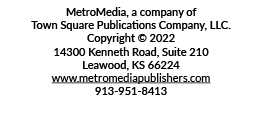 MetroMedia, a company of Town Square Publications Company, LLC. Copyright © 2022 14300 Kenneth Road, Suite 210 Leawoo...