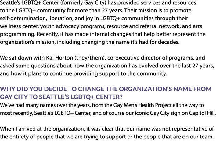 Seattle’s LGBTQ+ Center (formerly Gay City) has provided services and resources to the LGBTQ+ community for more than...