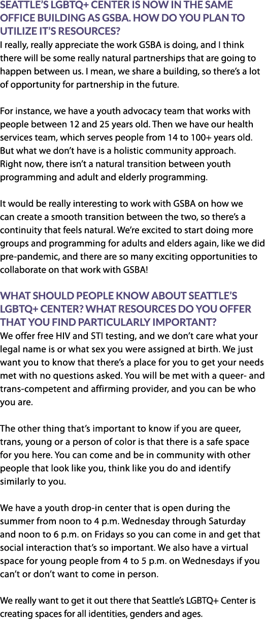 Seattle’s LGBTQ+ Center is now in the same office building as GSBA. How do you plan to utilize it’s resources? I real...
