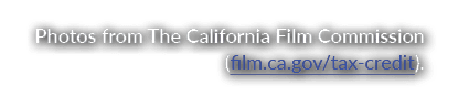 Photos from The California Film Commission (film.ca.gov/tax credit).