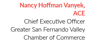 Nancy Hoffman Vanyek, ACE Chief Executive Officer Greater San Fernando Valley Chamber of Commerce