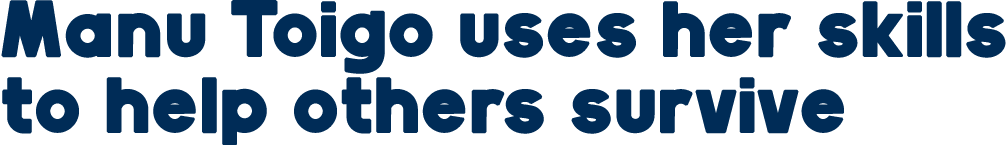 Manu Toigo uses her skills to help others survive