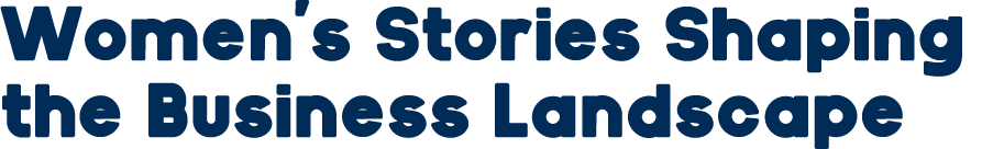 Women’s Stories Shaping the Business Landscape