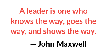 A leader is one who knows the way, goes the way, and shows the way. — John Maxwell