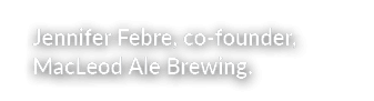 Jennifer Febre, co-founder, MacLeod Ale Brewing.