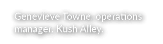 Genevieve Towne, operations manager, Kush Alley. 