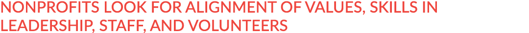 Nonprofits look for alignment of values, skills in leadership, staff, and volunteers 