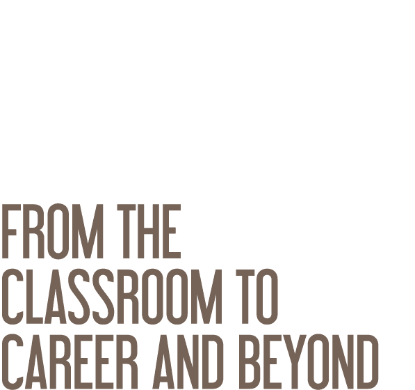 From the Classroom to Career and Beyond 