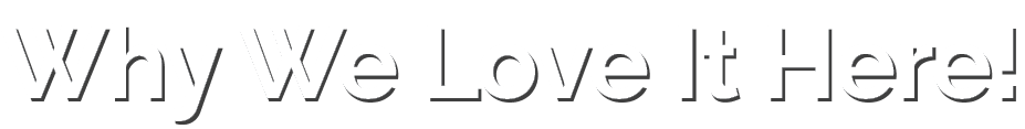 Why We Love It Here!