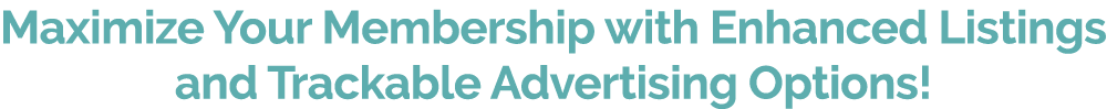 Maximize Your Membership with Enhanced Listings and Trackable Advertising Options!