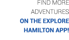 Find more adventures on the Explore Hamilton App!