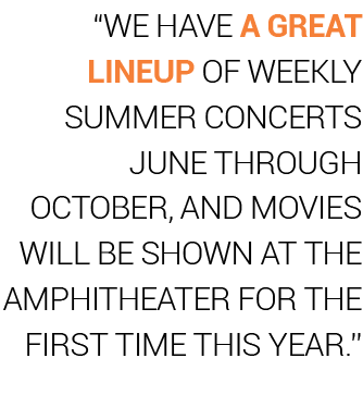 “We have a great lineup of weekly summer concerts June through October, and movies will be shown at the amphitheater ...
