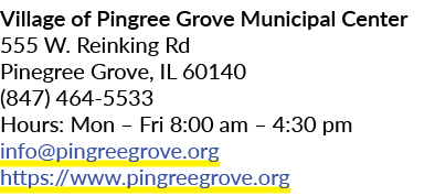 Village of Pingree Grove Municipal Center 555 W. Reinking Rd Pinegree Grove, IL 60140 (847) 464 5533 Hours: Mon – Fri...