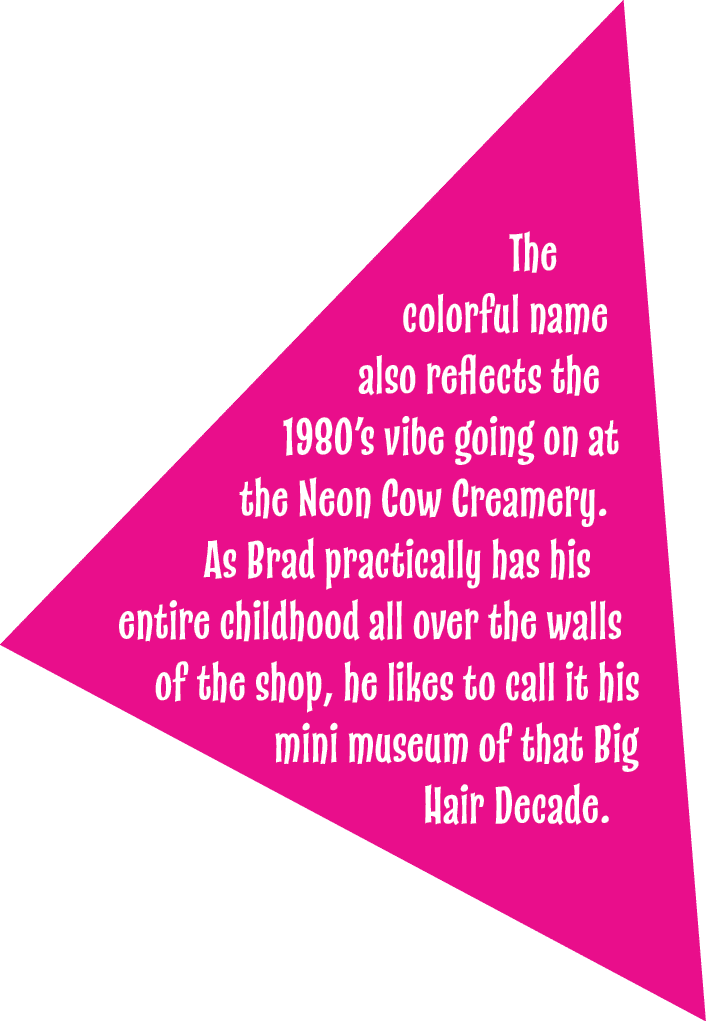  The colorful name also reflects the 1980’s vibe going on at the Neon Cow Creamery. As Brad practically has his entir...