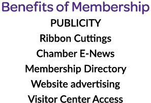 Benefits of Membership PUBLICITY Ribbon Cuttings Chamber E News Membership Directory Website advertising Visitor Cent...