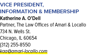 Vice President, Information & Membership Katherine A. O’Dell Partner, The Law Offices of Amari & Locallo 734 N. Wells...