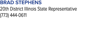 Brad Stephens 20th District Illinois State Representative (773) 444 0611 