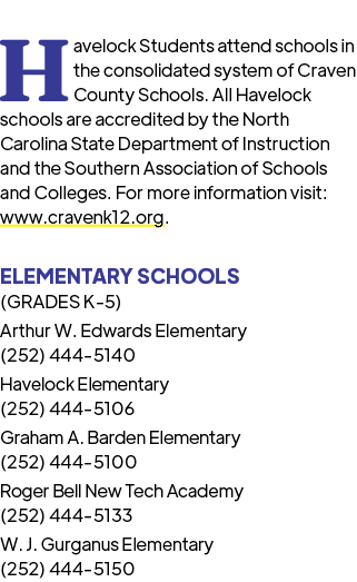 Havelock Students attend schools in the consolidated system of Craven County Schools. All Havelock schools are accred...