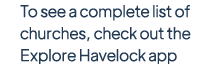 To see a complete list of churches, check out the Explore Havelock app