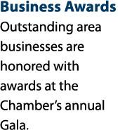 Business Awards Outstanding area businesses are honored with awards at the Chamber’s annual Gala.