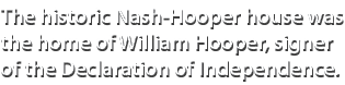 The historic Nash Hooper house was the home of William Hooper, signer of the Declaration of Independence.