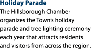 Holiday Parade The Hillsborough Chamber organizes the Town’s holiday parade and tree lighting ceremony each year that...