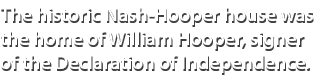 The historic Nash Hooper house was the home of William Hooper, signer of the Declaration of Independence.