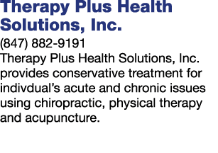 Therapy Plus Health Solutions, Inc. (847) 882 9191 Therapy Plus Health Solutions, Inc. provides conservative treatmen...