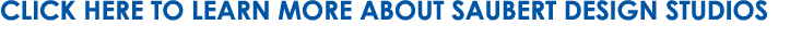 CLICK HERE TO LEARN MORE ABOUT SAUBERT DESIGN STUDIOS