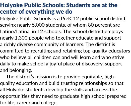 Holyoke Public Schools: Students are at the center of everything we do Holyoke Public Schools is a PreK 12 public sch...