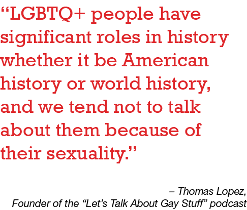  LGBTQ+ people have significant roles in history whether it be American history or world history, and we tend not to    