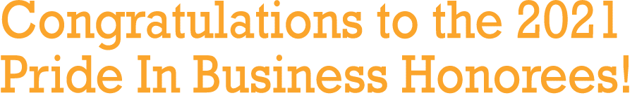 Congratulations to the 2021 Pride In Business Honorees 