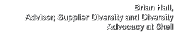  Brian Hall, Advisor; Supplier Diversity and Diversity Advocacy at Shell
