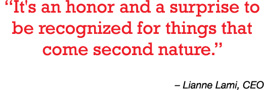 It's an honor and a surprise to be recognized for things that come second nature     Lianne Lami, CEO