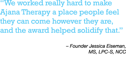  We worked really hard to make Ajana Therapy a place people feel they can come however they are, and the award helped   