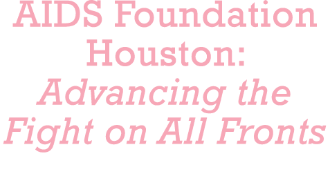 AIDS Foundation Houston: Advancing the Fight on All Fronts