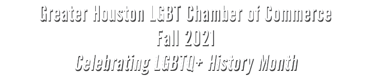 Greater Houston LGBT Chamber of Commerce Fall 2021 Celebrating LGBTQ+ History Month
